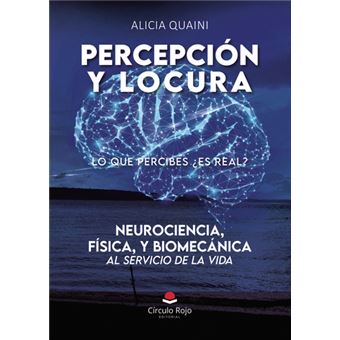 Percepcion Y Locura. Neurociencia, Física, Y Biomecánica, Al
