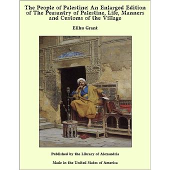 The People of Palestine: An Enlarged Edition of The Peasantry of Palestine, Life, Manners and Customs of the Village - 1