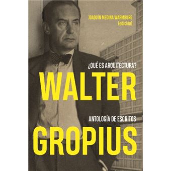 Walter Gropius ¿Qué es arquitectura? Antología de escritos