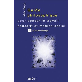 Guide philosophique pour penser le travail éducatif et médico-social - Tome 1 - 1