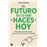 El Futuro Es Lo Que Haces Hoy