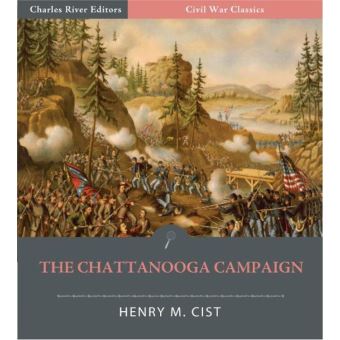 The Chattanooga Campaign: Account of the Battles of Chattanooga, Lookout Mountain, And Missionary Ridge from "The Cumberland Army" Illustrated Edition) - 1