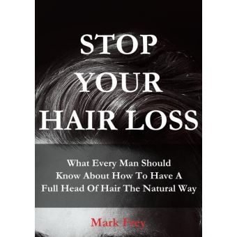 Stop Your Hair Loss: What Every Man Should Know About How To Have A Full Head Of Hair The Natural Way - 1
