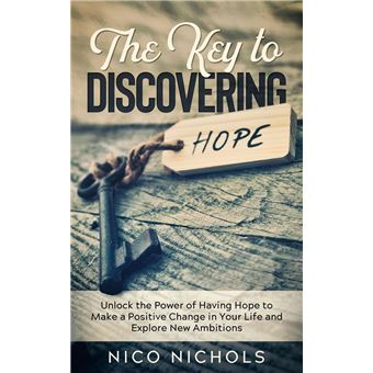 The Key to Discovering Hope: Unlock the Power of Having Hope to Make a Positive Change in Your Life and Explore New Ambitions - 1