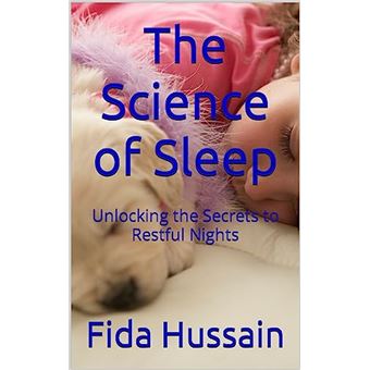 The Science of Sleep: Unlocking the Secrets to Restful Nights Kindle Edition by Fida Hussain (Author - 1