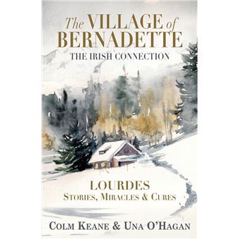 The Village of Bernadette: Lourdes - Stories, Miracles and Cures - 1