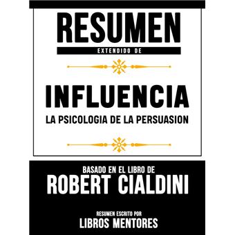 Resumen Extendido De Influencia La Psicologia De La Persuasion - Basado En El Libro De Robert Cialdini - 1