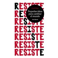 Resiste. Pequeñas ideas para cambiar el mundo