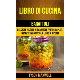 Libro di cucina: Barattoli: Deliziose Ricette in Barattoli, Pasti Completi, Insalate in Barattolo, Libro di Ricette - 1
