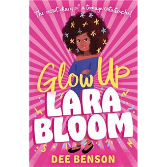 Glow Up, Lara Bloom: the secret diary of a teenage catastrophe!