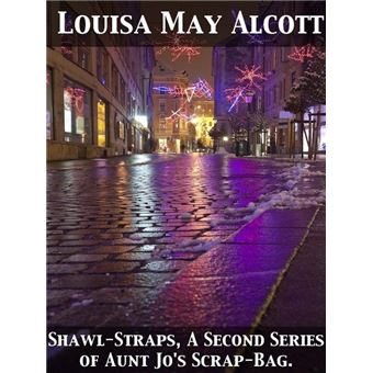 Shawl-Straps A Second Series of Aunt Jo's Scrap-Bag - 1