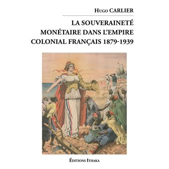 La souveraineté monétaire dans l'empire colonial Français 1879-1939 - 1