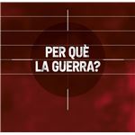 Per Què La Guerra?