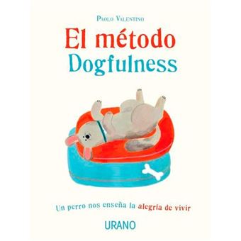 El método Dogfulness - Un perro nos enseña la alegría de vivir