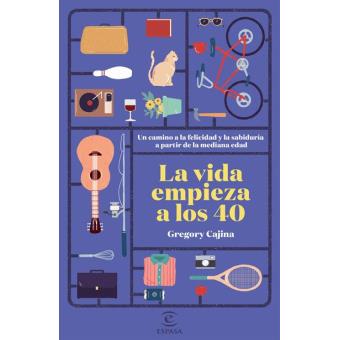La vida empieza a los 40 - Un camino a la felicidad y la sabiduría a partir de la mediana edad