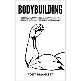Bodybuilding: I Segreti del Body Building, l’Allenamento in Palestra per Mettere Massa Muscolare, Sviluppare Muscoli e Addominali - 1