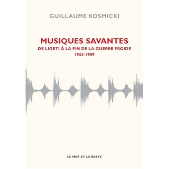 Musiques savantes - De Ligeti à la fin de la guerre froide 1963-1989 - 1
