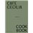Cafe Cecilia Cookbook
