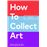How To Collect Art
