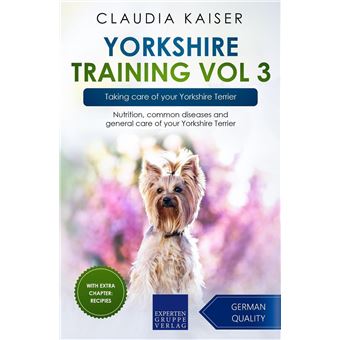 Yorkshire Training Vol 3 – Taking care of your Yorkshire Terrier: Nutrition, common diseases and general care of your Yorkshire Terrier - 1
