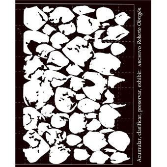 Acumular, clasificar, preservar, exhibir: Archivo Roberto Obregón