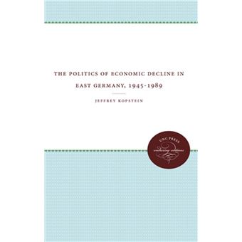 The Politics of Economic Decline in East Germany, 1945-1989 - 1