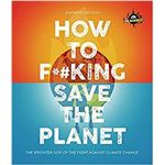 Ifls how to f***ing save the planet