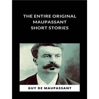 The Entire Original Maupassant Short Stories (translated) - 1
