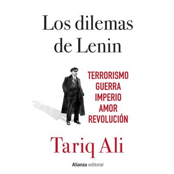 Los dilemas de Lenin. Terrorismo, guerra, imperio, amor, revolución