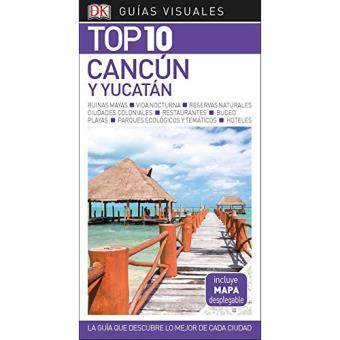 Guías Visuales. Top 10: Cancún y Yucatán