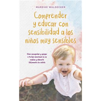 Comprender y educar con sensibilidad a los niños muy sensibles Cómo acompañar y apoyar a tu hijo emocional en su camino y educarlo felizmente sin reñirle - 1