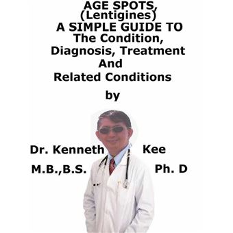 Age Spots (Lentigines), A Simple Guide To The Condition, Diagnosis, Treatment And Related Conditions - 1