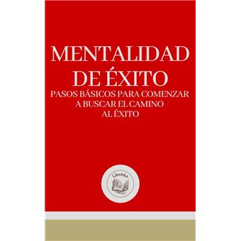 MENTALIDAD DE ÉXITO: PASOS BÁSICOS PARA COMENZAR A BUSCAR EL CAMINO AL ÉXITO - 1