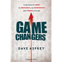 Game Changers - Lo que hacen los líderes, los innovadores y los inconformistas para triunfar en la vida