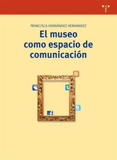 Ediciones Trea, S.l. El Museo Como Espacio De Comunicación (2ª Ed.)