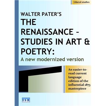 Walter Pater’s, The Renaissance – Studies in Art & Poetry: A New Modernized Version - 1