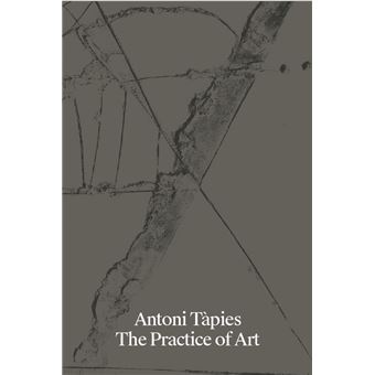 Antoni Tapies The Practice Of Art