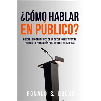 ¿Cómo Hablar En Público?: Descubre Los Principios De Un Discurso Efectivo Y El Poder De La Persuasión Para Influir En Los Demás - 1
