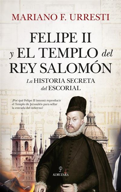 Almuzara Felipe Ii Y El Templo Del Rey Salomon - Mariano F. Urresti (Autor)