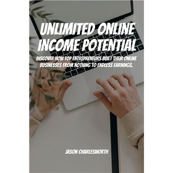 Unlimited Online Income Potential! Discover How Top Entrepreneurs Built Their Online Businesses From Nothing To Endless Earnings. - 1