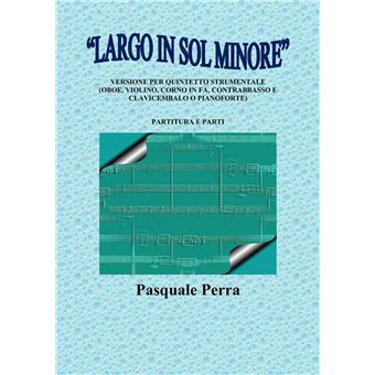 “Largo in sol minore”, versione per quintetto strumentale (oboe, violino, corno in fa, contrabbasso e clavicembalo o pianoforte) con partitura e parti per i vari strumenti. - 1