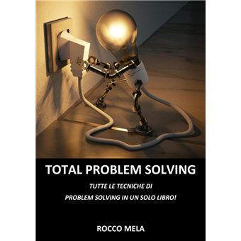 Total Problem Solving: Tutte le Tecniche di Problem Solving in un Solo Libro - 1