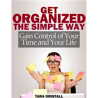 Get Organized the Simple Way: Gain Control of Your Time and Your Life - 1
