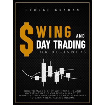 Swing and day trading for beginners: How to Make Money with Trading and Investing in the Currency Market by Managing Risk and Using the Best Strategies to Earn a Real Passive Income - 1