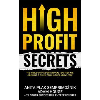 High Profit Secrets: The World’s Top Experts Reveal How They are Crushing It Online Selling Their Knowledge - 1