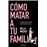 Cómo matar a tu familia