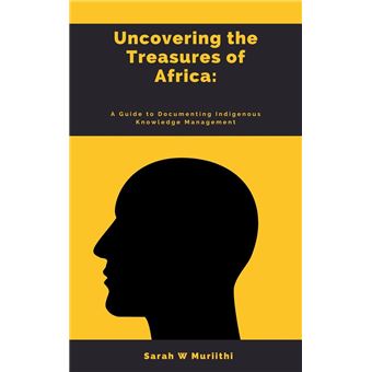 1. Uncovering the Treasures of Africa: A Guide to Documenting Indigenous Knowledge Management - 1