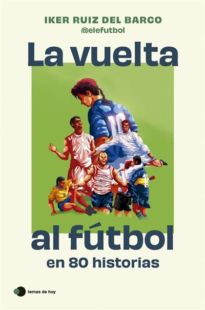 Temas De Hoy La Vuelta Al Fútbol En 80 Historias - Iker Ruiz Del Barco (Autor)