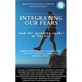 Integrating Our Fears and the "Pending Tasks" Of Anxiety – from the Trilogy “Essential Emotions”: Manual 2 of 3 - - 1