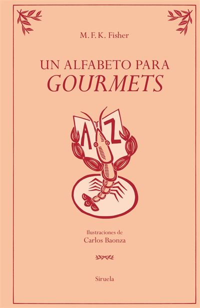 Siruela Un Alfabeto Para Gourmets - M. F. K. Fisher (Autor), Carlos Baonza (Ilustración), Marcelo Cohen (Traducción)